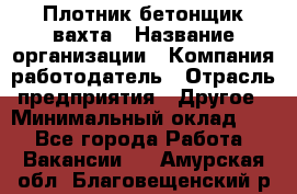 Плотник-бетонщик-вахта › Название организации ­ Компания-работодатель › Отрасль предприятия ­ Другое › Минимальный оклад ­ 1 - Все города Работа » Вакансии   . Амурская обл.,Благовещенский р-н